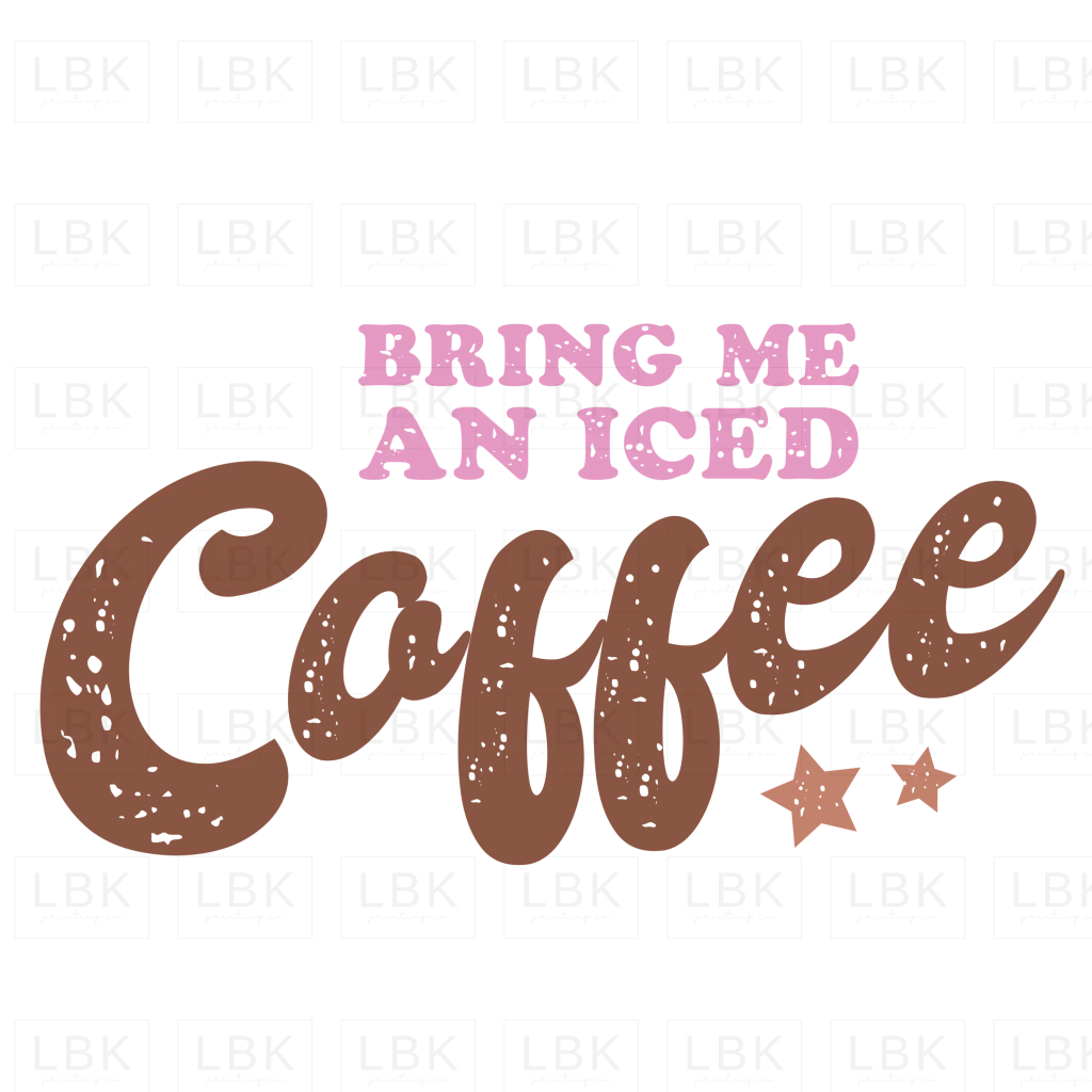Bring Me an Iced Coffee- DTF