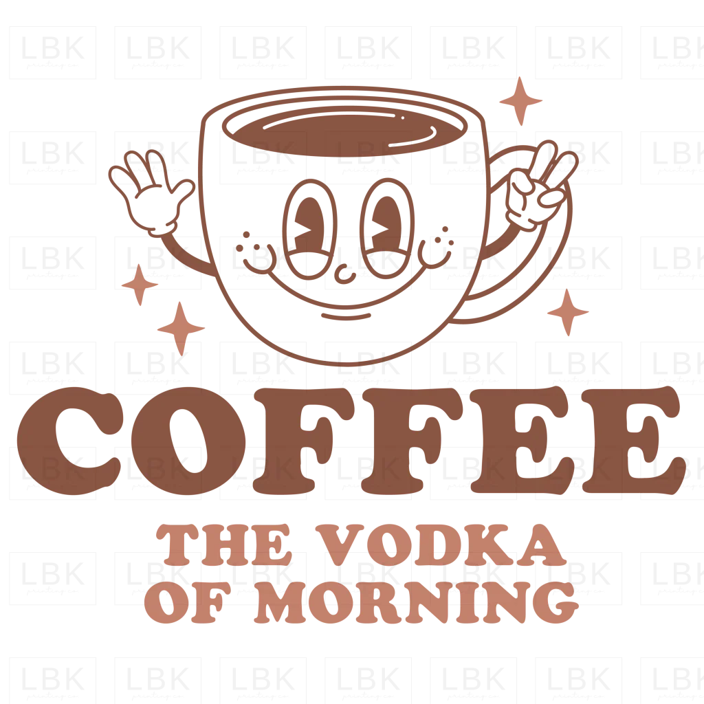 Coffee The Vodka of the Morning- DTF