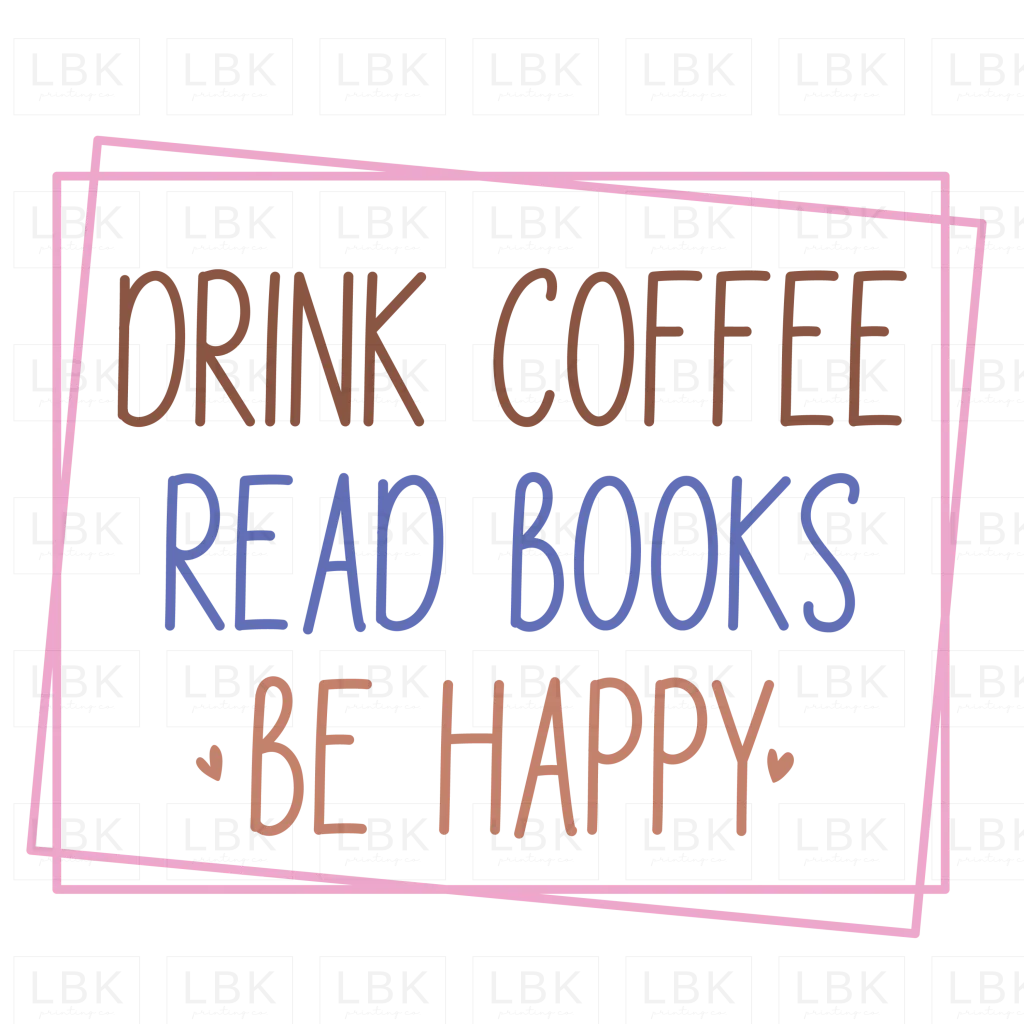 Drink Coffee Read Books Be Happy- DTF