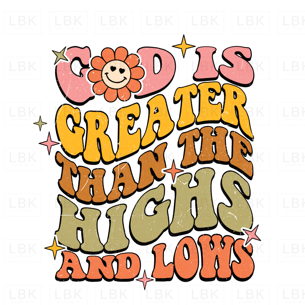 God is Greater than the Highs and Lows - Flower- DTF