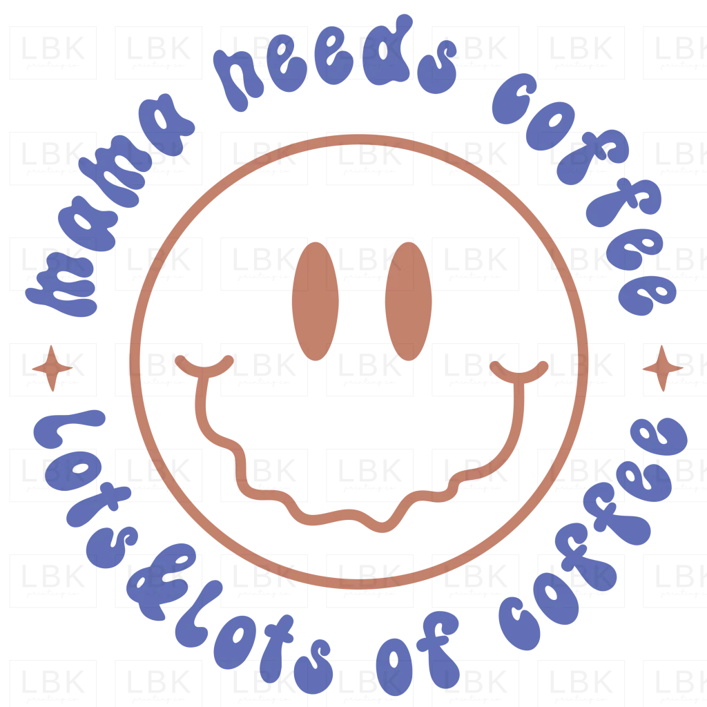 Mama Needs Coffee Lots & Lots of Coffee- DTF