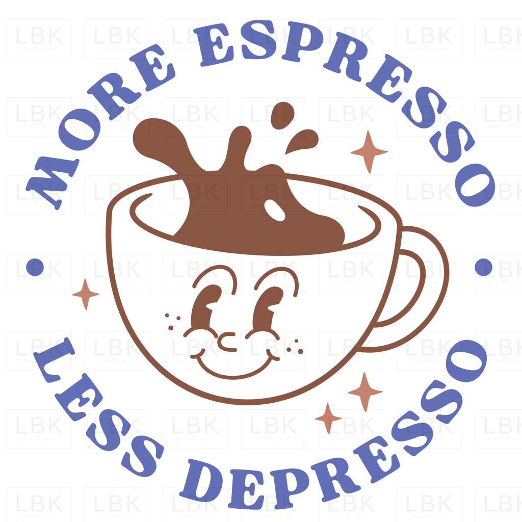 More Espresso Less Depresso- DTF