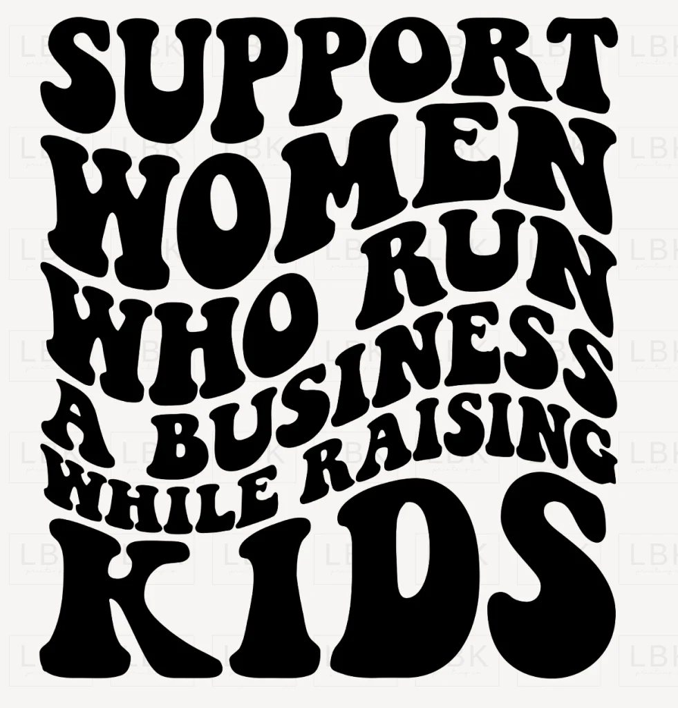 Support Women Who Run a Business While Raising Kids- DTF