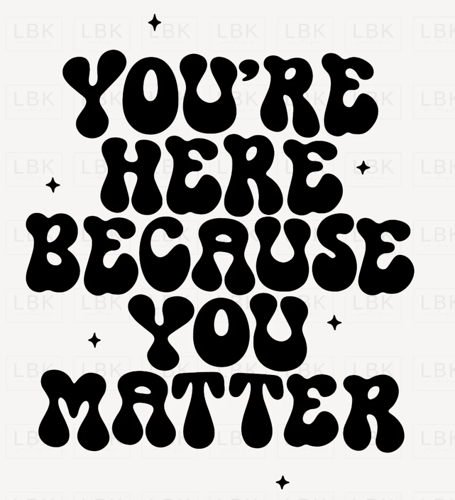 You're Here Because You Matter- DTF